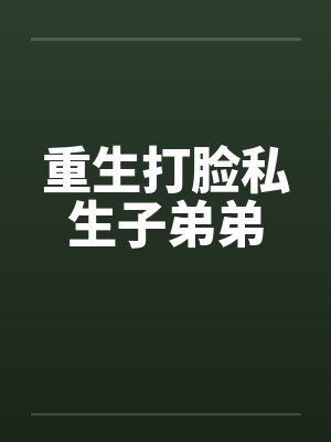 哥哥是总裁弟弟是私生子 哥哥是总裁弟弟是私生子