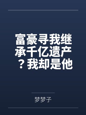 亿万首富继承人周昊轩 亿万首富继承人周昊轩