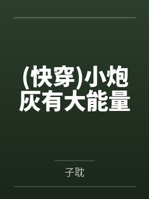 小炮灰有点可爱快穿 小炮灰有点可爱快穿
