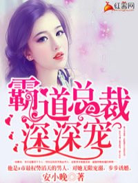 霸道总裁深深宠最新小说 霸道总裁深深宠最新小说