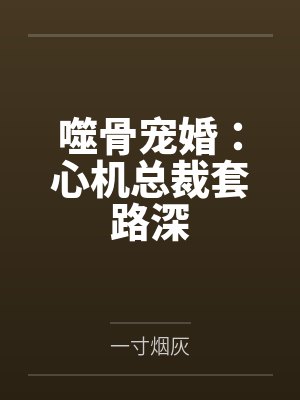 噬骨情深总裁前夫太狂野 噬骨情深总裁前夫太狂野