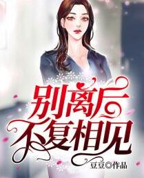 别离后不复相见第11章 别离后不复相见第11章